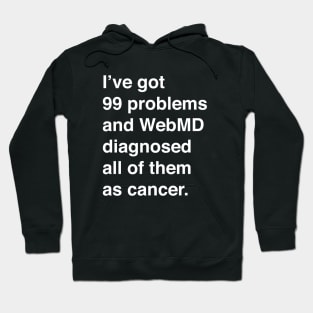 I've Got 99 Problems And WebMD Diagnosed All Of Them As Cancer (White Text) Hoodie